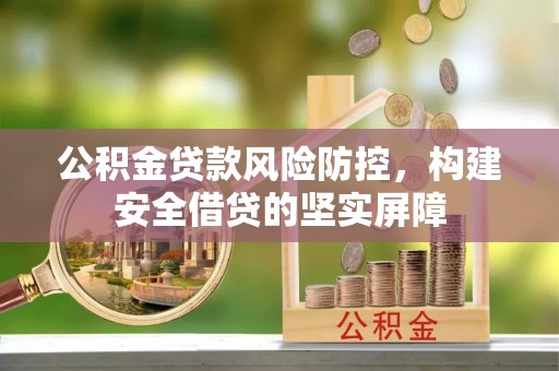 涿州公积金贷款风险防控，构建安全借贷的坚实屏障