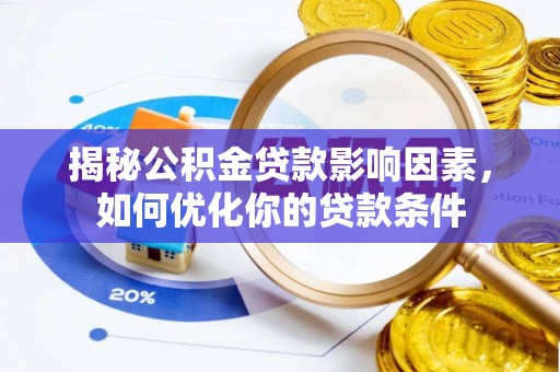 涿州揭秘公积金贷款影响因素，如何优化你的贷款条件