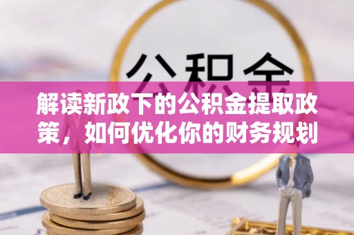 涿州解读新政下的公积金提取政策，如何优化你的财务规划