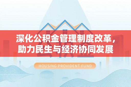 涿州深化公积金管理制度改革，助力民生与经济协同发展