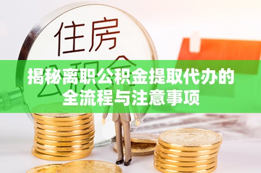 涿州揭秘离职公积金提取代办的全流程与注意事项