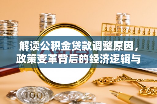 涿州解读公积金贷款调整原因，政策变革背后的经济逻辑与民生影响
